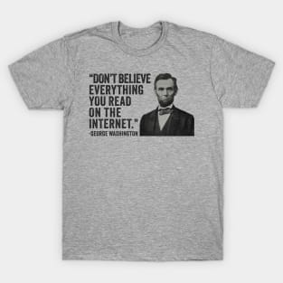 Don't Believe Everything You Read On The Internet - Funny Abe Lincoln T-Shirt